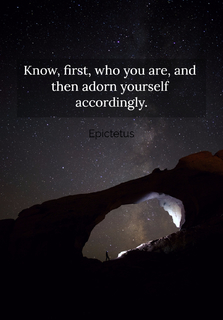 know first who you are and then adorn yourself accordingly...