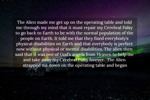 the alien made me get up on the operating table and told me through my mind that it must...