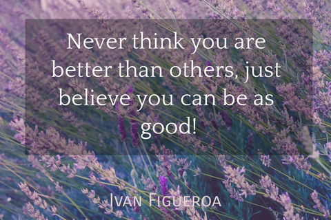 never think you are better than others just believe you can be as good...