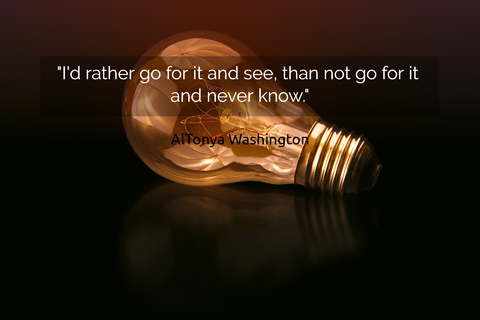 id rather go for it and see than not go for it and never know...