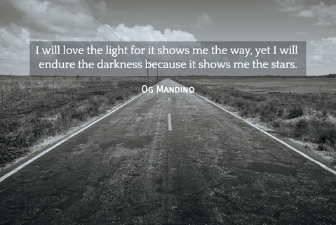 i will love the light for it shows me the way yet i will endure the darkness because it...