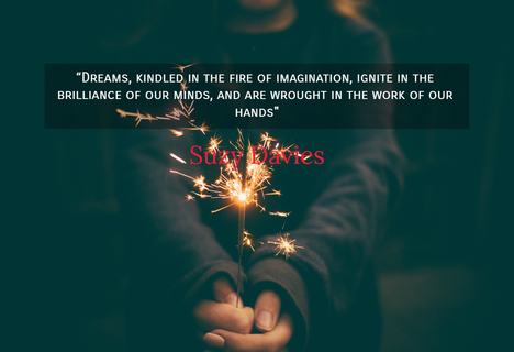 dreams kindled in the fire of imagination ignite in the brilliance of our minds and...