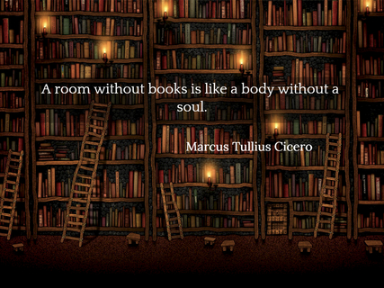 a room without books is like a body without a soul...