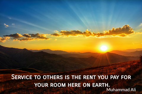 service to others is the rent you pay for your room here on earth...
