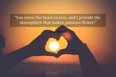 you move the heart to love and i provide the atmosphere that makes passions flower...