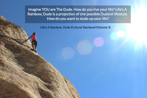 imagine you are the dude how do you live your life lifes a rainbow dude is a...