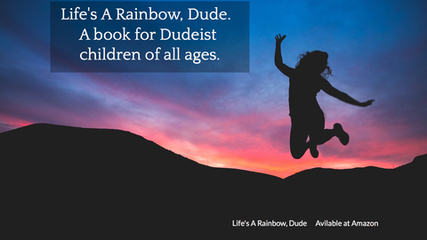 lifes a rainbow dude a book for dudeist children of all ages...