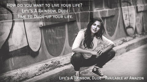 imagine you are the dude how do you live your life lifes a rainbow dude is a...