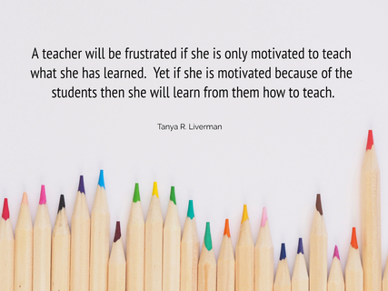 a teacher will be frustrated if she is only motivated to teach what she has learned yet...