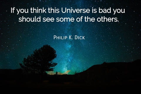 if you think this universe is bad you should see some of the others...