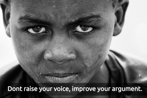 dont raise your voice improve your argument...
