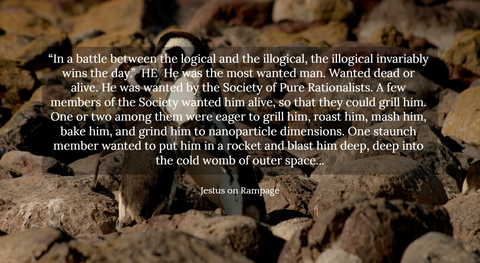 in a battle between the logical and the illogical the illogical invariably wins the...