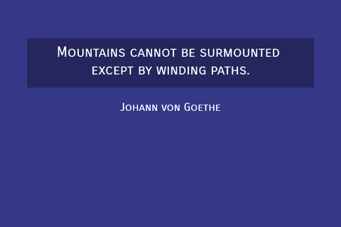 mountains cannot be surmounted except by winding paths...