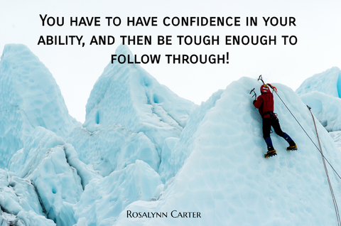 you have to have confidence in your ability and then be tough enough to follow through...