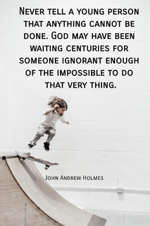 never tell a young person that anything cannot be done god may have been waiting...
