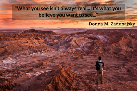 what you see isnt always real its what you believe you want to see...