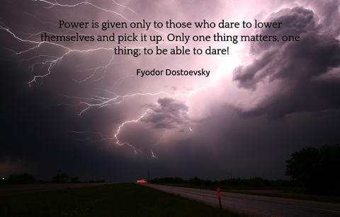 power is given only to those who dare to lower themselves and pick it up only one thing...