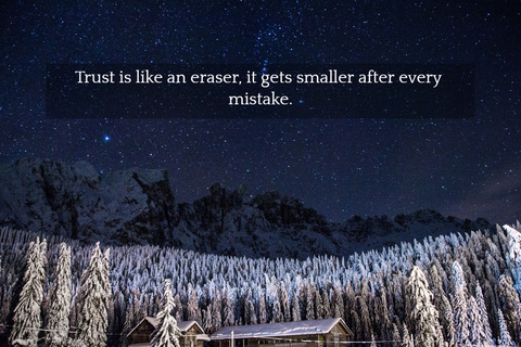 trust is like an eraser it gets smaller after every mistake...