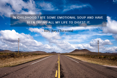 in childhood i ate some emotional soup and have been trying all my life to digest it...