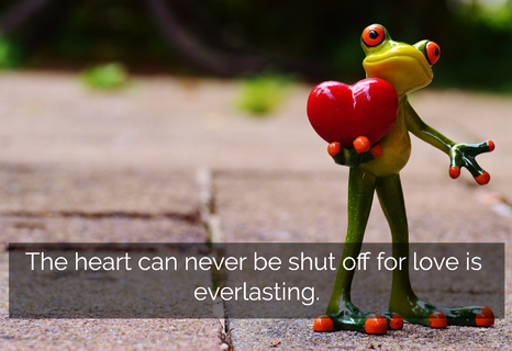 the heart can never be shut off for love is everlasting...