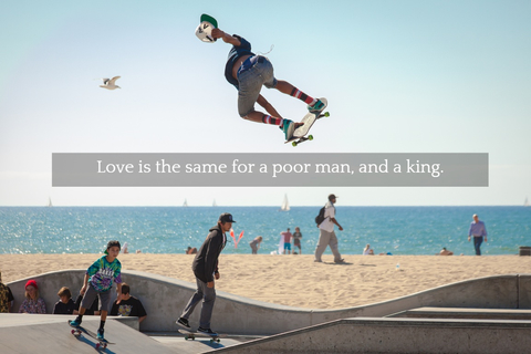 love is the same for a poor man and a king...