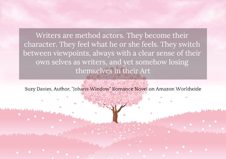writers are method actors they become their character they feel what he or she feels...