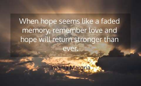 when hope seems like a faded memory remember love and hope will return stronger than...