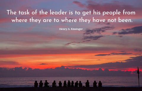 the task of the leader is to get his people from where they are to where they have not...