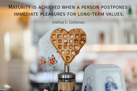 maturity is achieved when a person postpones immediate pleasures for long term values...