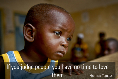 if you judge people you have no time to love them...