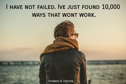 i have not failed ive just found 10000 ways that wont work...