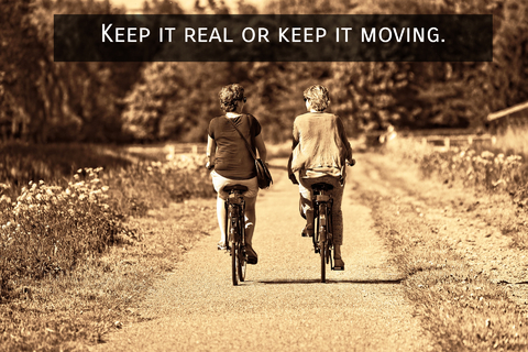 keep it real or keep it moving...