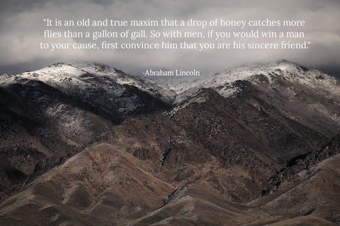 it is an old and true maxim that a drop of honey catches more flies than a gallon of gall...