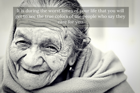 it is during the worst times of your life that you will get to see the true colors of the...