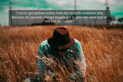 i never get jealous when i see my ex with someone else because my parents always taught...