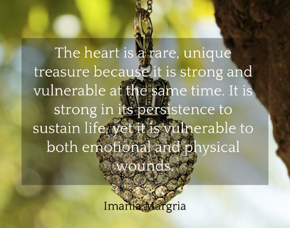 the heart is a rare unique treasure because it is strong and vulnerable at the same time...