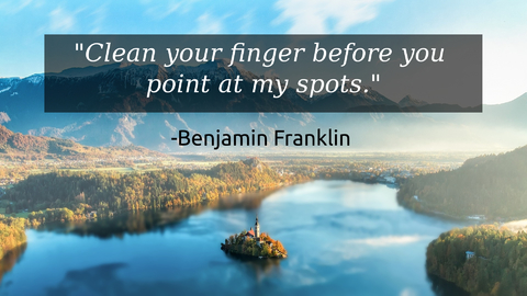 clean your finger before you point at my spots...