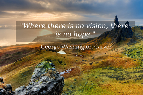 where there is no vision there is no hope...