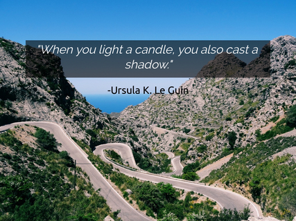 when you light a candle you also cast a shadow...