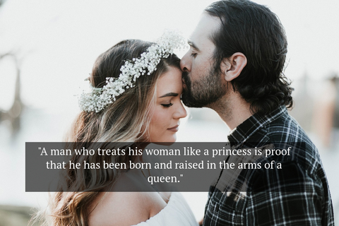 a man who treats his woman like a princess is proof that he has been born and raised in...