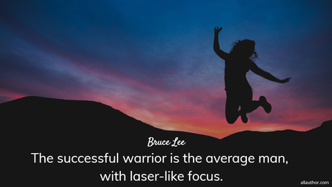 the successful warrior is the average man with laser like focus...