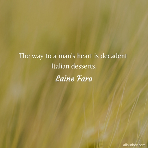 the way to a mans heart is decadent italian desserts...