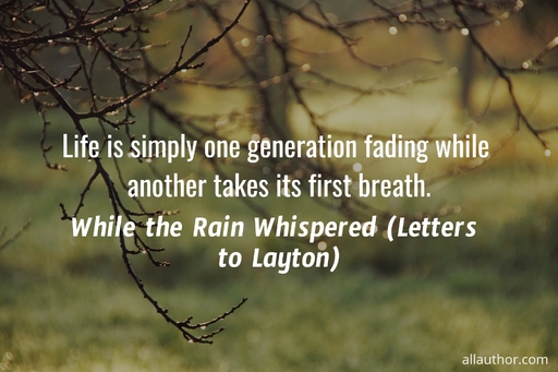 life is simply one generation fading while another takes its first breath...