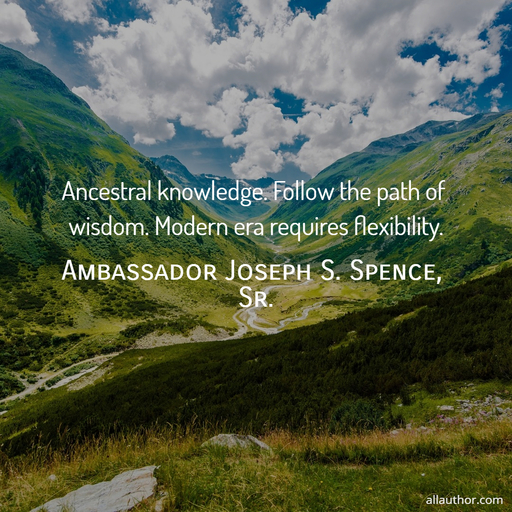 ancestral knowledge follow the path of wisdom modern era requires flexibility...
