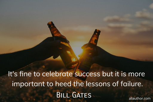 its fine to celebrate success but it is more important to heed the lessons of failure...