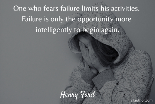 one who fears failure limits his activities failure is only the opportunity more...