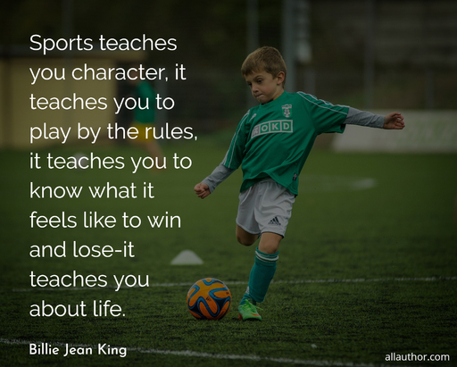 sports teaches you character it teaches you to play by the rules it teaches you to know...