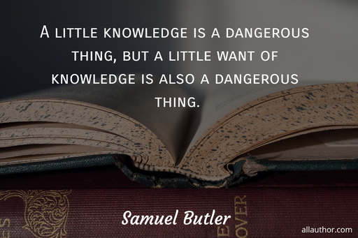 a little knowledge is a dangerous thing but a little want of knowledge is also a...