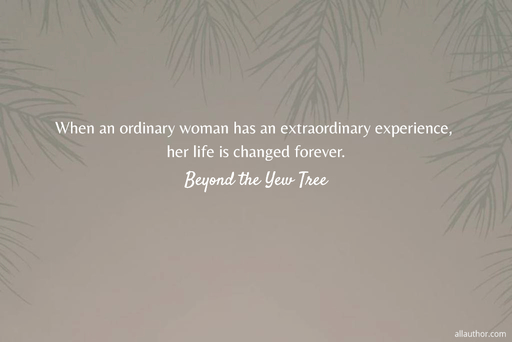 when an ordinary woman has an extraordinary experience her life is changed forever...