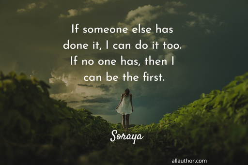 if someone else has done it i can do it too if no one has then i can be the first...